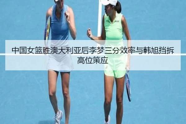 zhong-guo-nv-lan-sheng-ao-da-li-ya-hou-li-meng-san-fen-xiao-lv-yu-han-xu-dang-chai-gao-wei-ce-ying-2-392.jpg